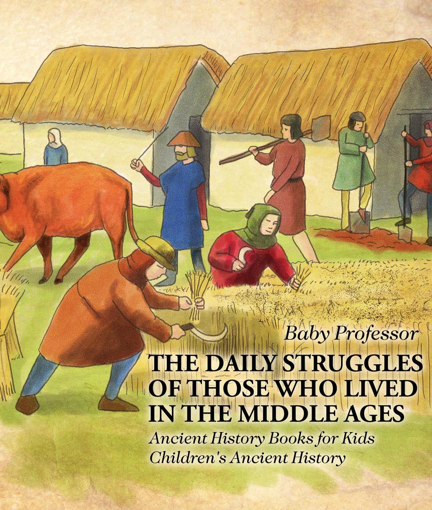The Daily Struggles of Those Who Lived in the Middle Ages - Ancient History Books for Kids | Children‘s Ancient History