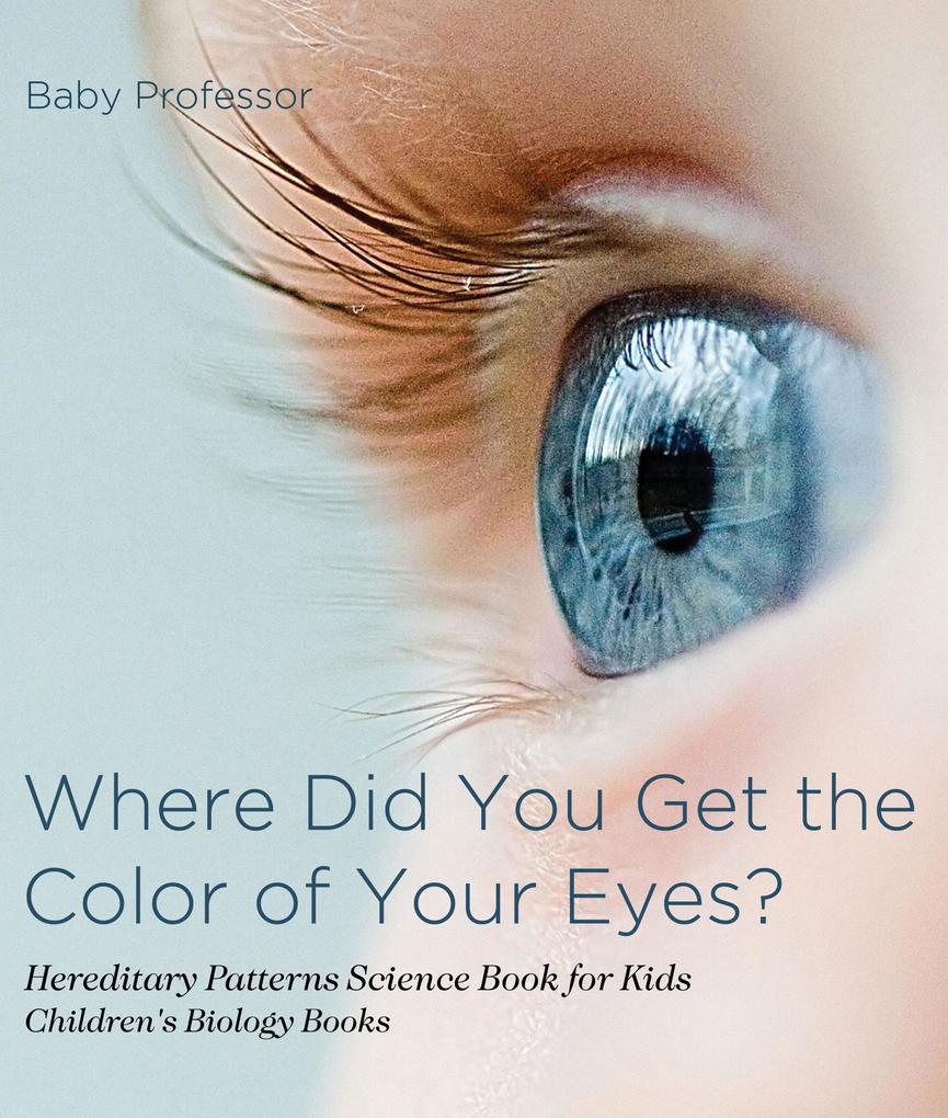 Where Did You Get the Color of Your Eyes? - Hereditary Patterns Science Book for Kids | Children‘s Biology Books