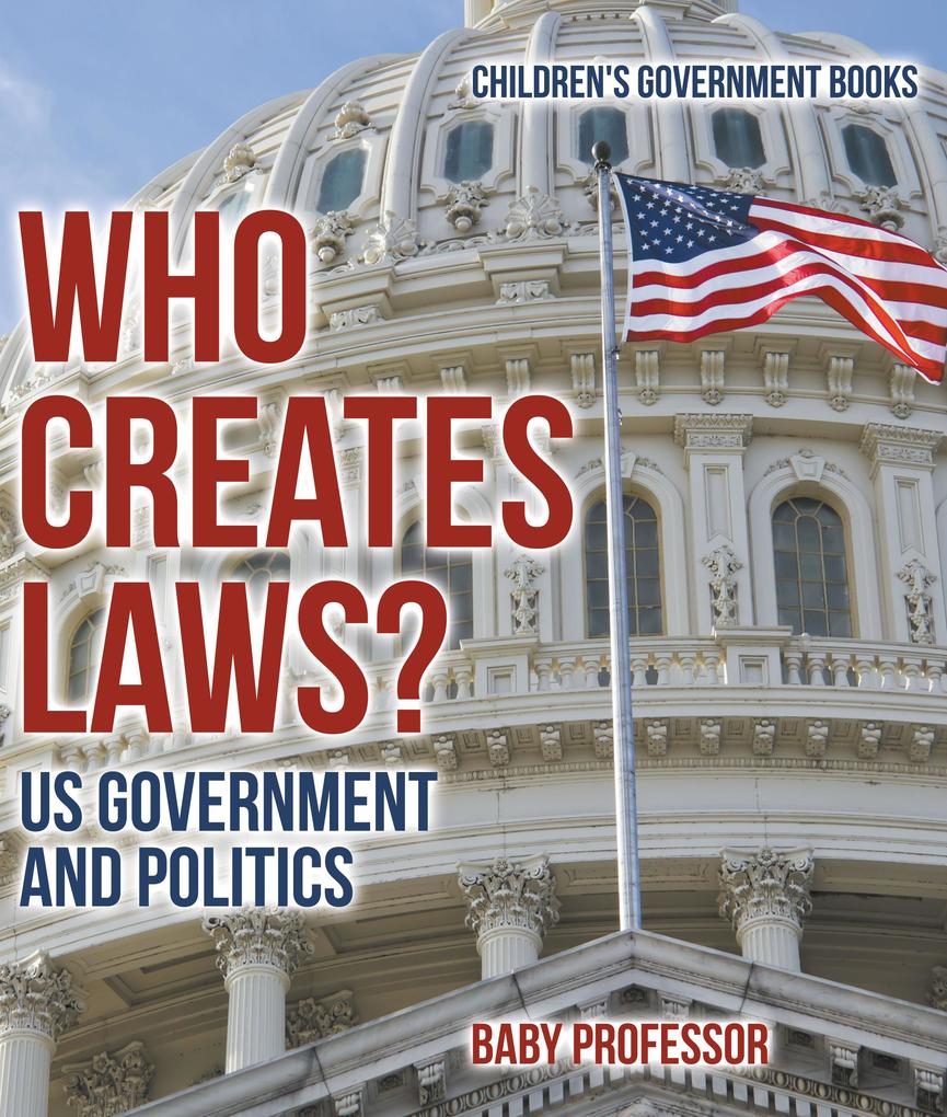 Who Creates Laws? US Government and Politics | Children‘s Government Books
