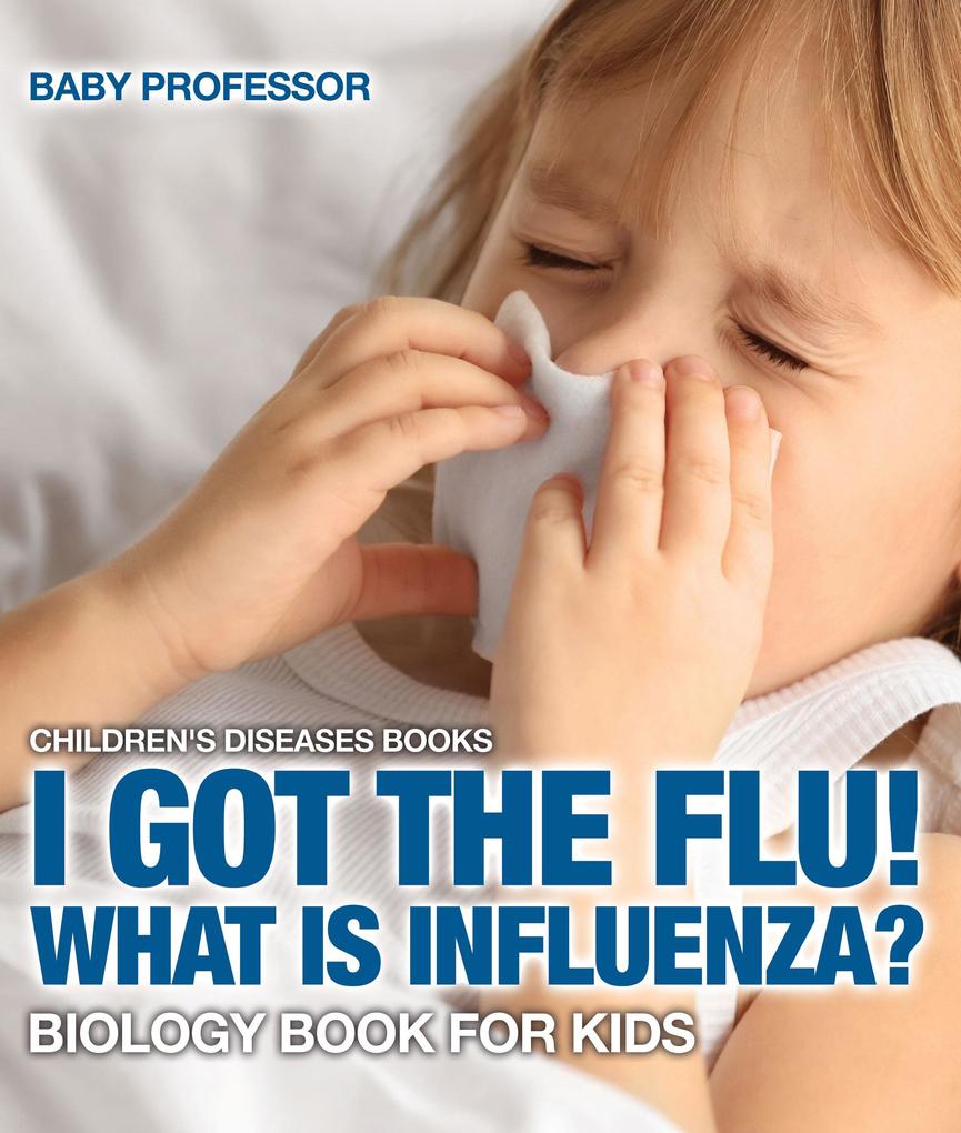 I Got the Flu! What is Influenza? - Biology Book for Kids | Children‘s Diseases Books