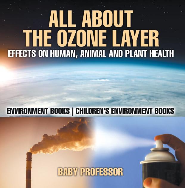 All About The Ozone Layer : Effects on Human Animal and Plant Health - Environment Books | Children‘s Environment Books