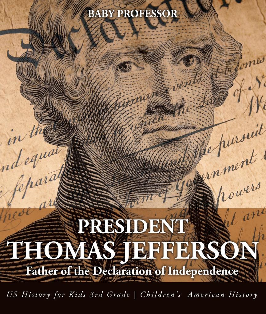 President Thomas Jefferson : Father of the Declaration of Independence - US History for Kids 3rd Grade | Children‘s American History