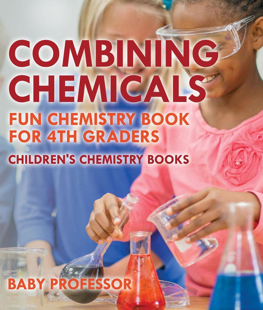 Combining Chemicals - Fun Chemistry Book for 4th Graders | Children‘s Chemistry Books