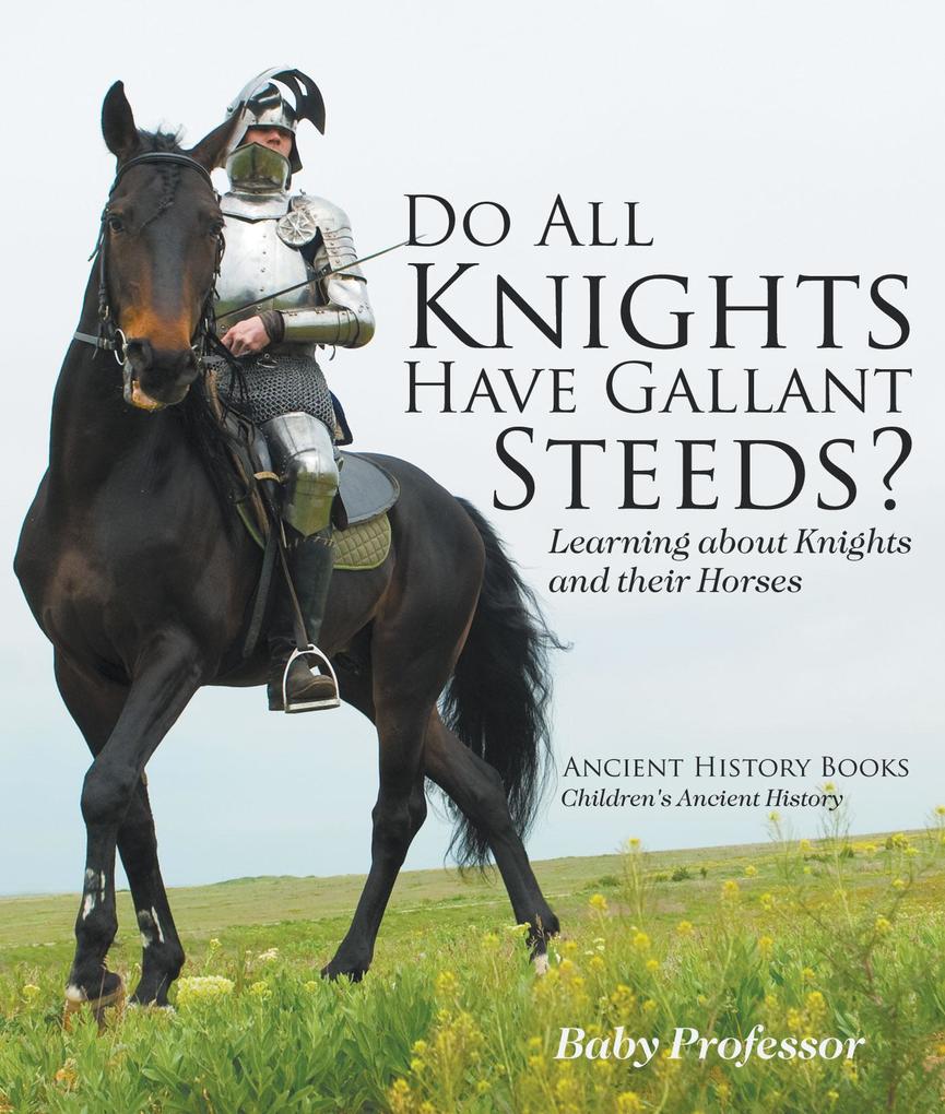 Do All Knights Have Gallant Steeds? Learning about Knights and their Horses - Ancient History Books | Children‘s Ancient History