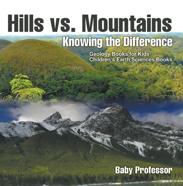 Hills vs. Mountains : Knowing the Difference - Geology Books for Kids | Children‘s Earth Sciences Books