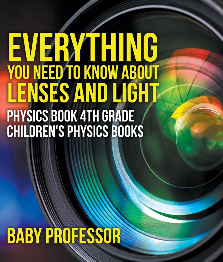 Everything You Need to Know About Lenses and Light - Physics Book 4th Grade | Children‘s Physics Books