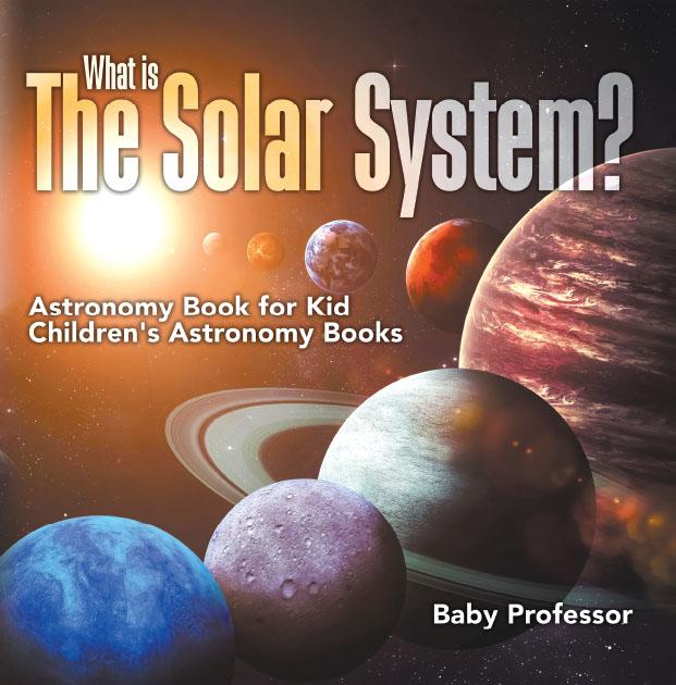 What is The Solar System? Astronomy Book for Kids | Children‘s Astronomy Books