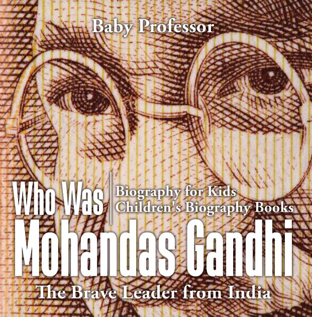 Who Was Mohandas Gandhi : The Brave Leader from India - Biography for Kids | Children‘s Biography Books