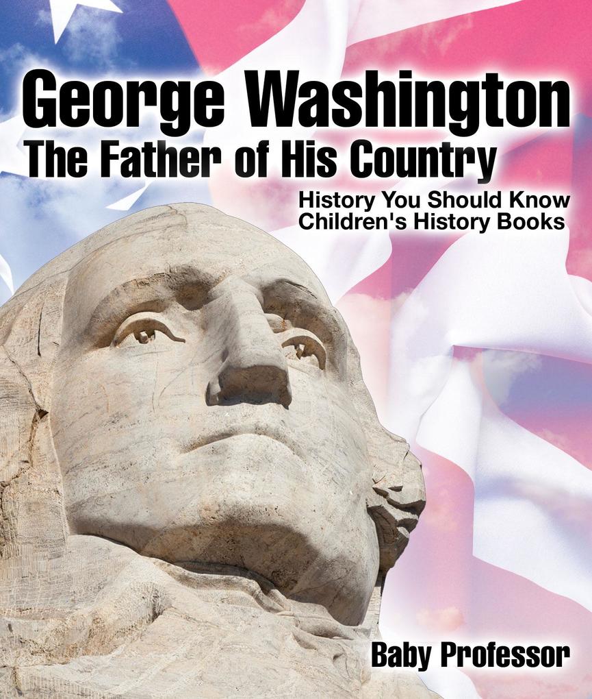 George Washington : The Father of His Country - History You Should Know | Children‘s History Books