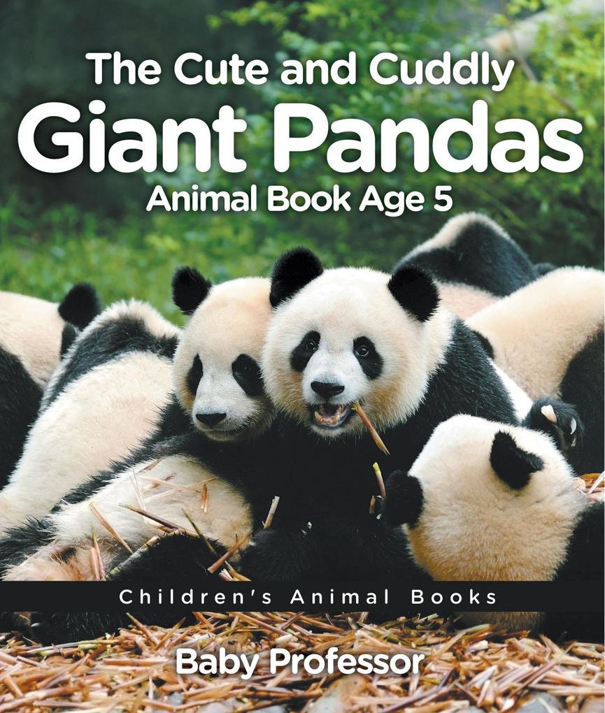 The Cute and Cuddly Giant Pandas - Animal Book Age 5 | Children‘s Animal Books