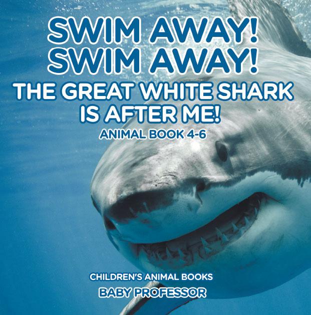 Swim Away! Swim Away! The Great White Shark Is After Me! Animal Book 4-6 | Children‘s Animal Books
