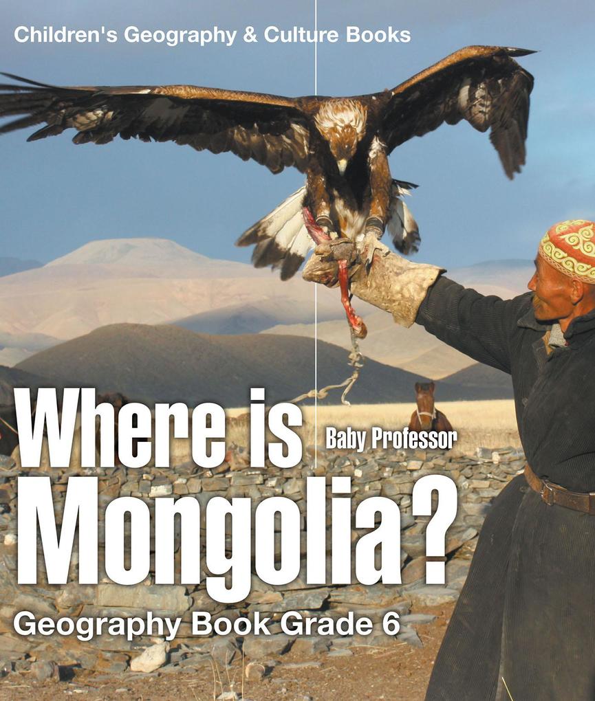 Where is Mongolia? Geography Book Grade 6 | Children‘s Geography & Culture Books