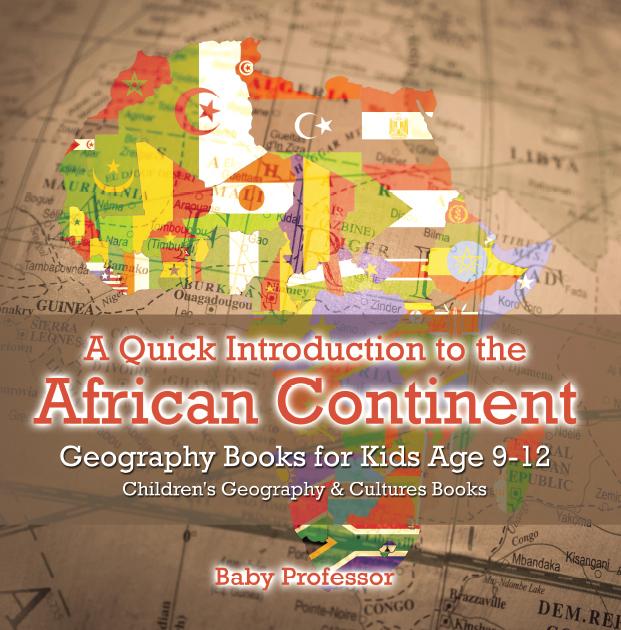 A Quick Introduction to the African Continent - Geography Books for Kids Age 9-12 | Children‘s Geography & Culture Books