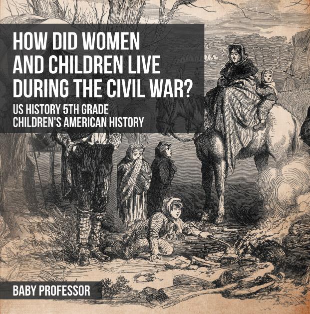How Did Women and Children Live during the Civil War? US History 5th Grade | Children‘s American History