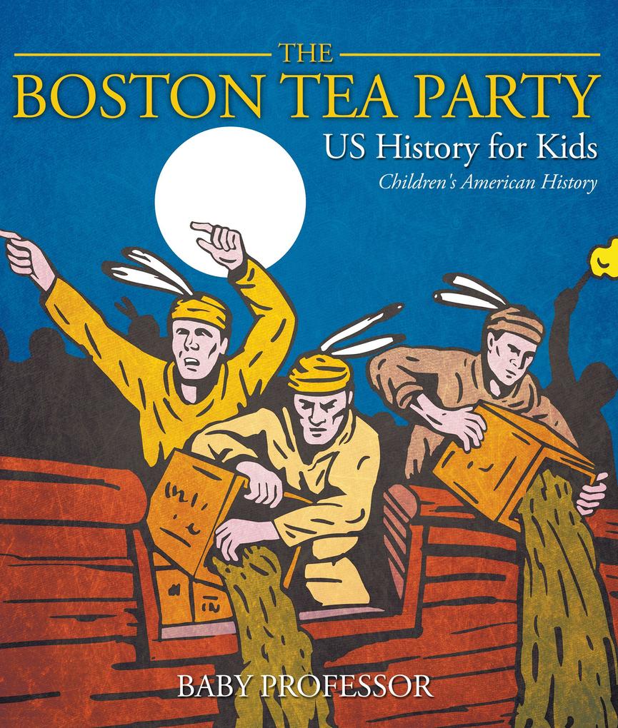 The Boston Tea Party - US History for Kids | Children‘s American History