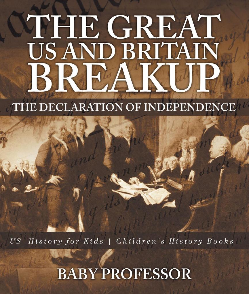 The Great US and Britain Breakup : The Declaration of Independence - US History for Kids | Children‘s History Books