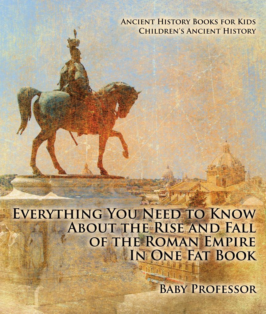 Everything You Need to Know About the Rise and Fall of the Roman Empire In One Fat Book - Ancient History Books for Kids | Children‘s Ancient History