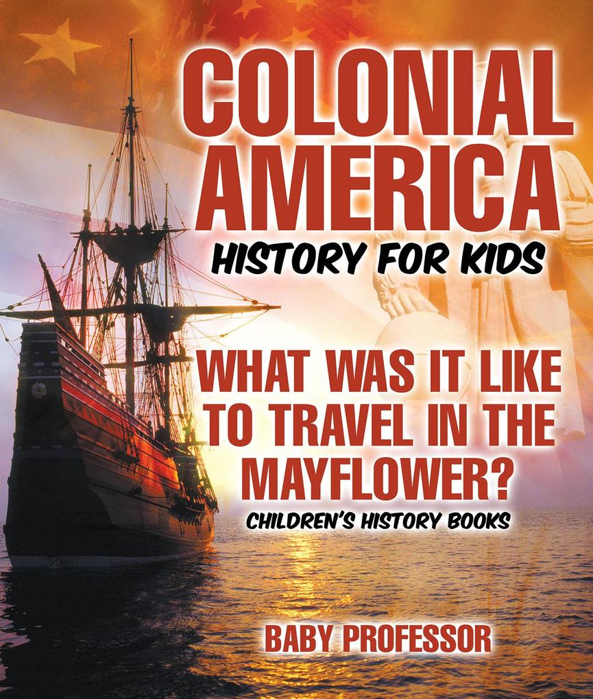 Colonial America History for Kids : What Was It Like to Travel in the Mayflower? | Children‘s History Books