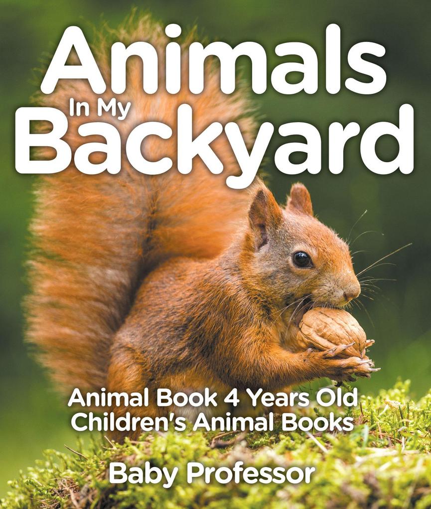 Animals In My Backyard - Animal Book 4 Years Old | Children‘s Animal Books