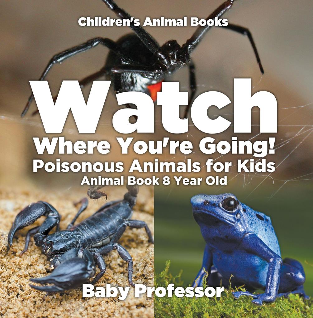 Watch Where You‘re Going! Poisonous Animals for Kids - Animal Book 8 Year Old | Children‘s Animal Books