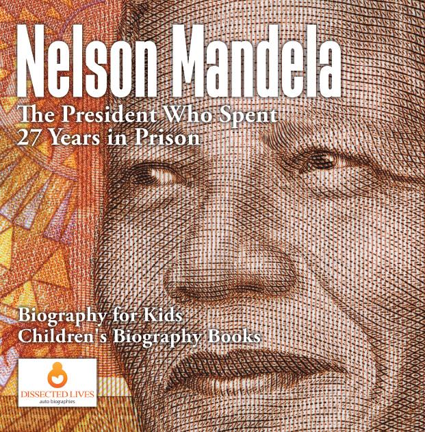 Nelson Mandela : The President Who Spent 27 Years in Prison - Biography for Kids | Children‘s Biography Books