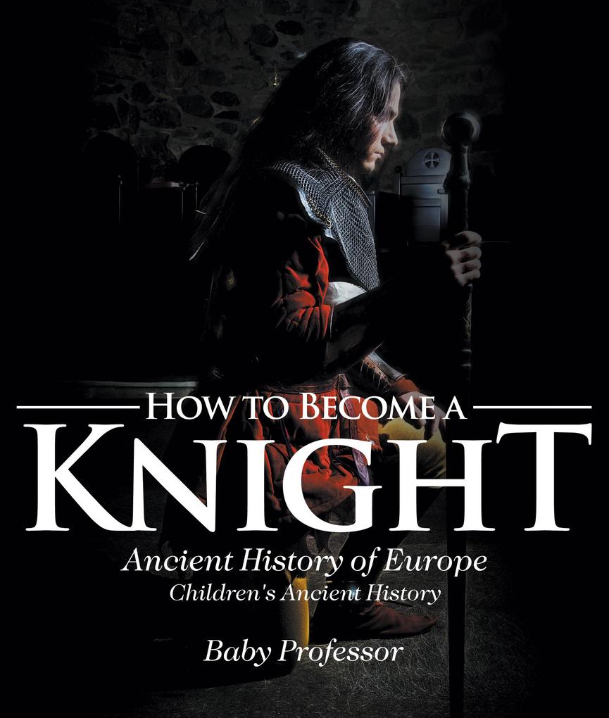 How to Become a Knight - Ancient History of Europe | Children‘s Ancient History