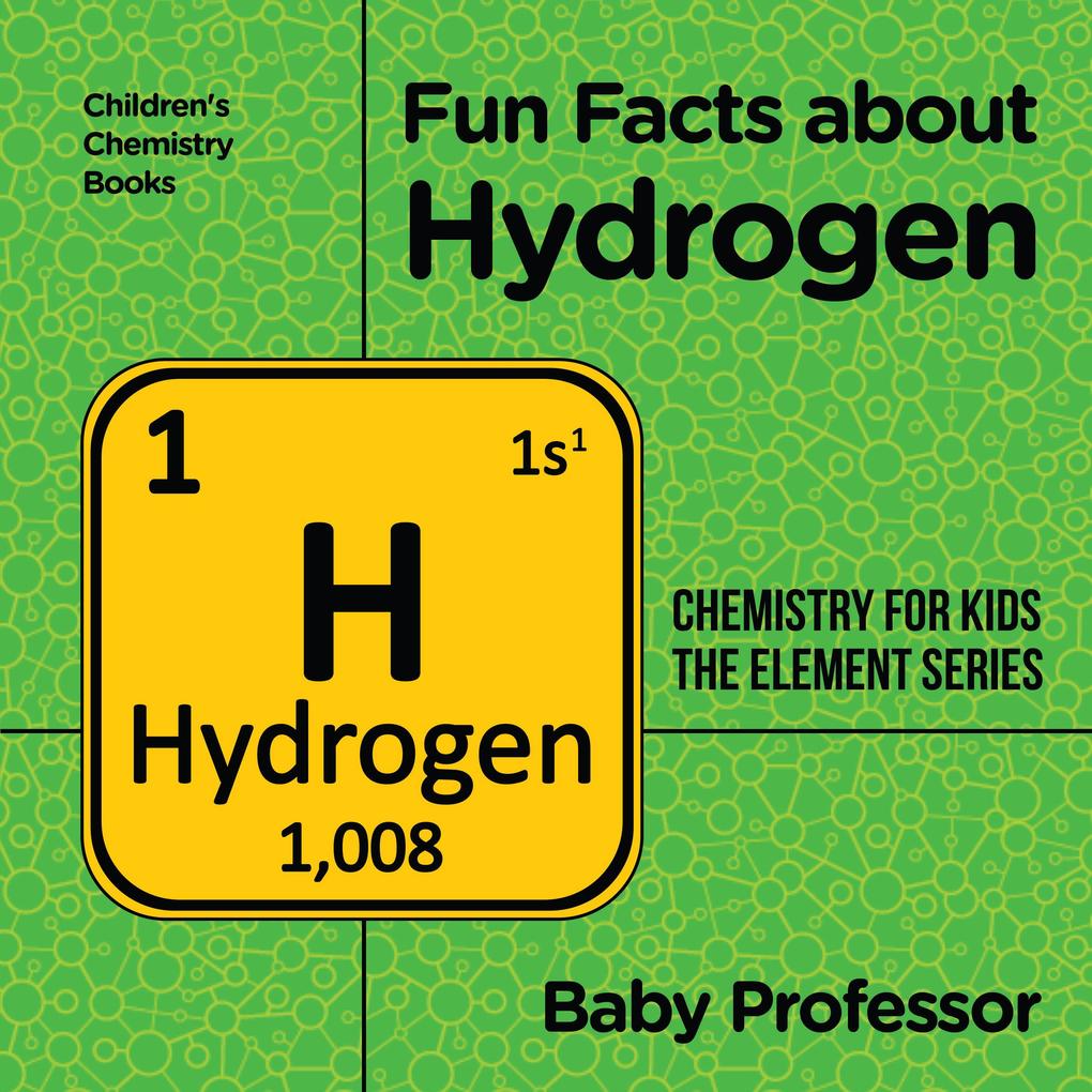 Fun Facts about Hydrogen : Chemistry for Kids The Element Series | Children‘s Chemistry Books