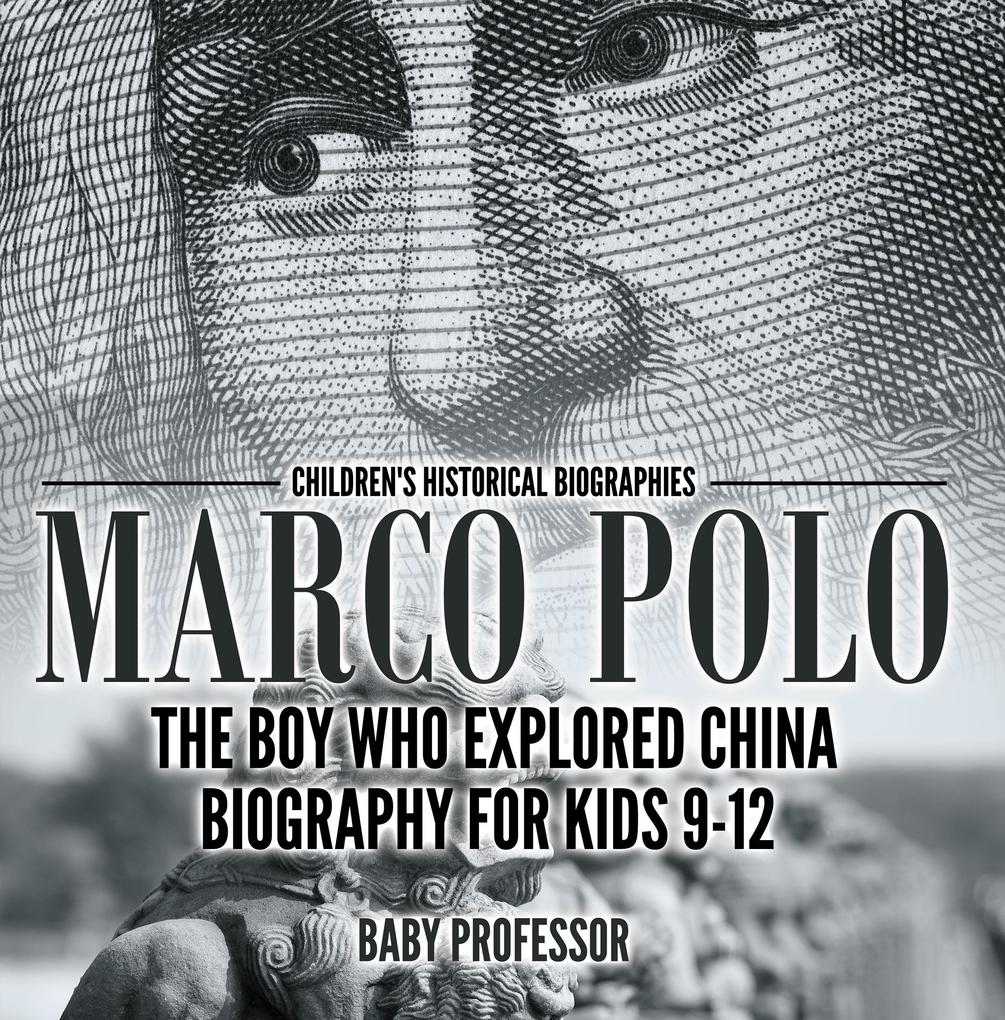 Marco Polo : The Boy Who Explored China Biography for Kids 9-12 | Children‘s Historical Biographies