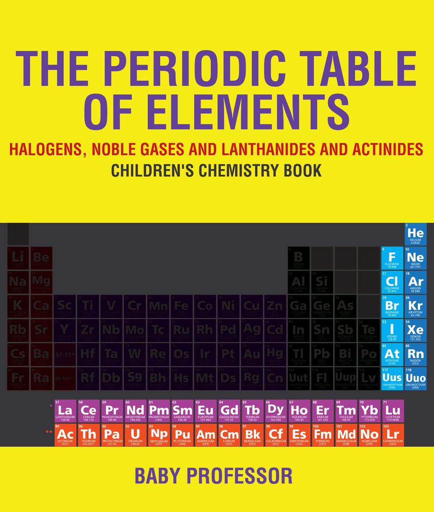 The Periodic Table of Elements - Halogens Noble Gases and Lanthanides and Actinides | Children‘s Chemistry Book