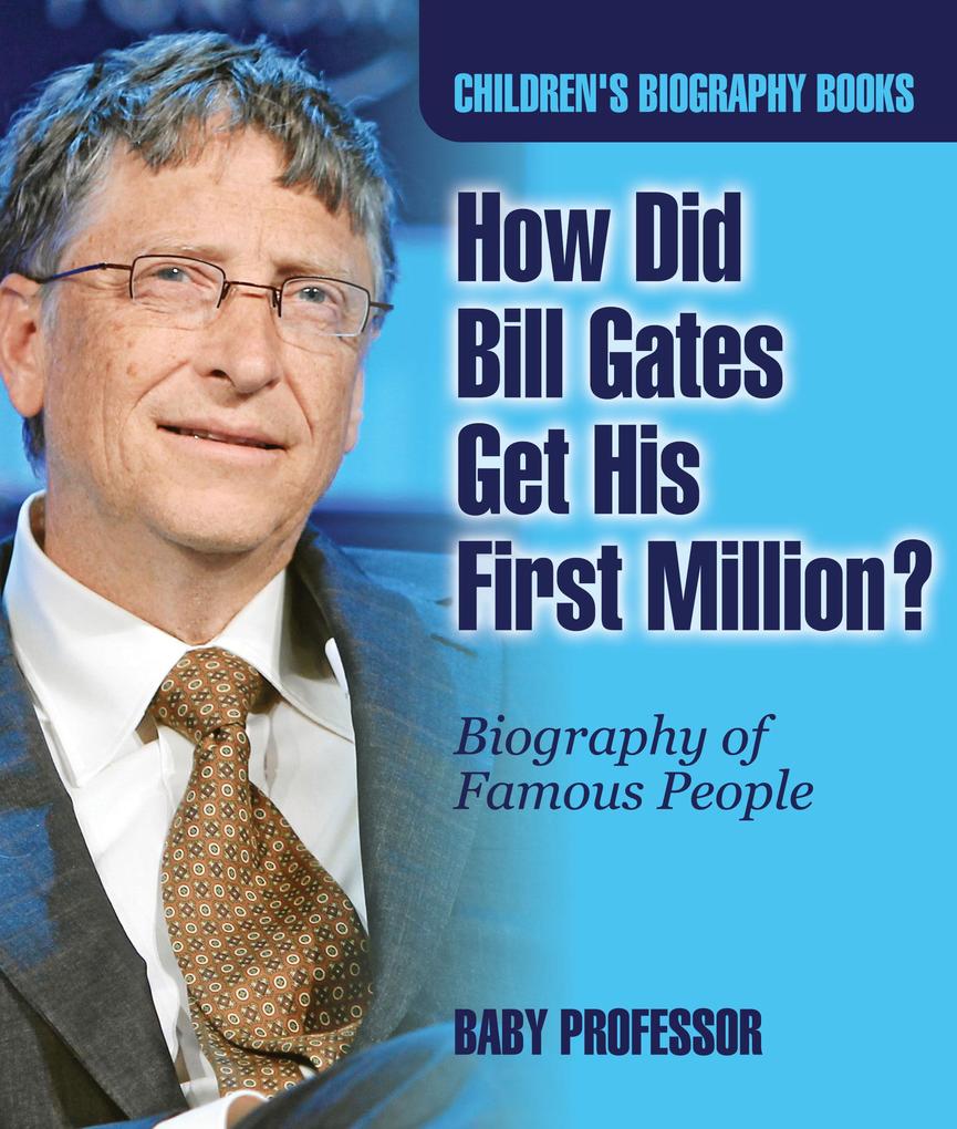How Did Bill Gates Get His First Million? Biography of Famous People | Children‘s Biography Books