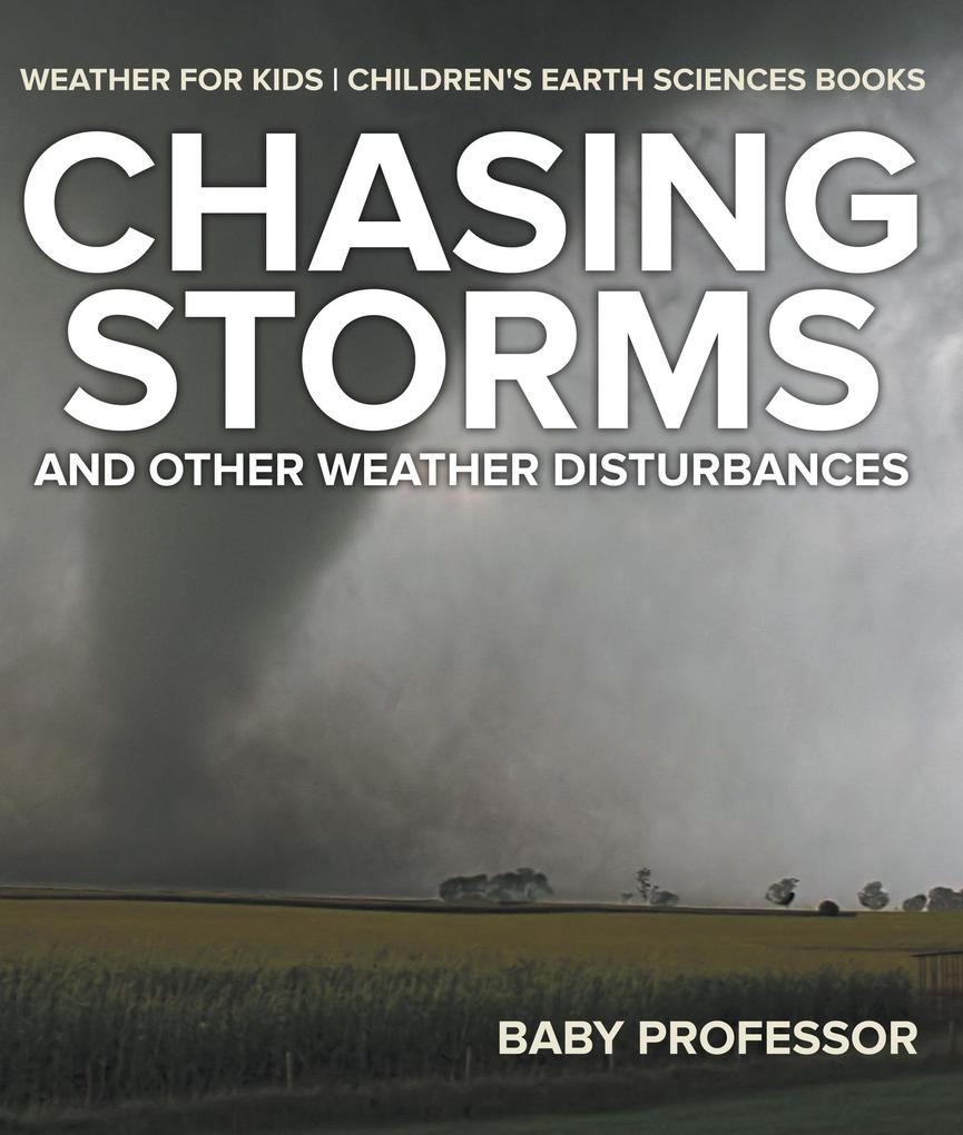Chasing Storms and Other Weather Disturbances - Weather for Kids | Children‘s Earth Sciences Books
