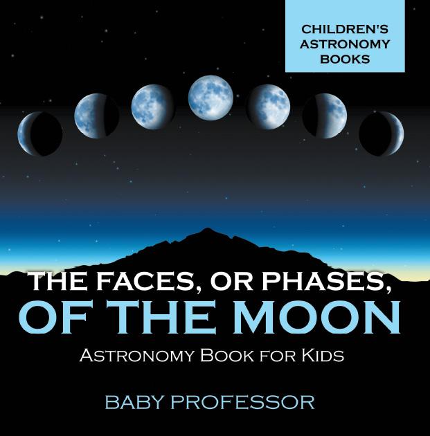 The Faces or Phases of the Moon - Astronomy Book for Kids | Children‘s Astronomy Books