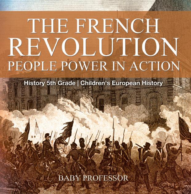 The French Revolution: People Power in Action - History 5th Grade | Children‘s European History