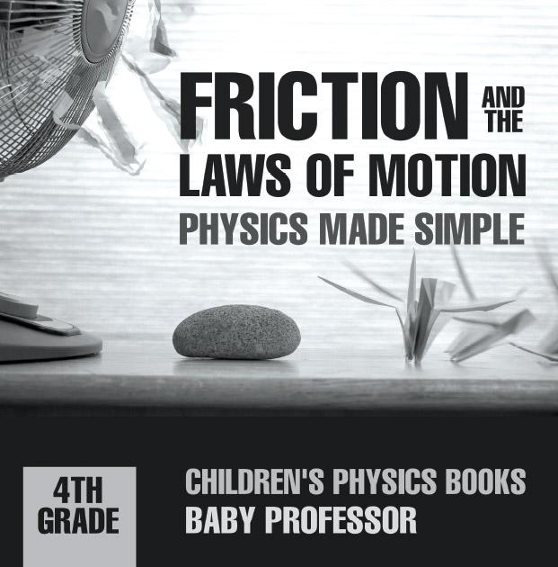 Friction and the Laws of Motion - Physics Made Simple - 4th Grade | Children‘s Physics Books