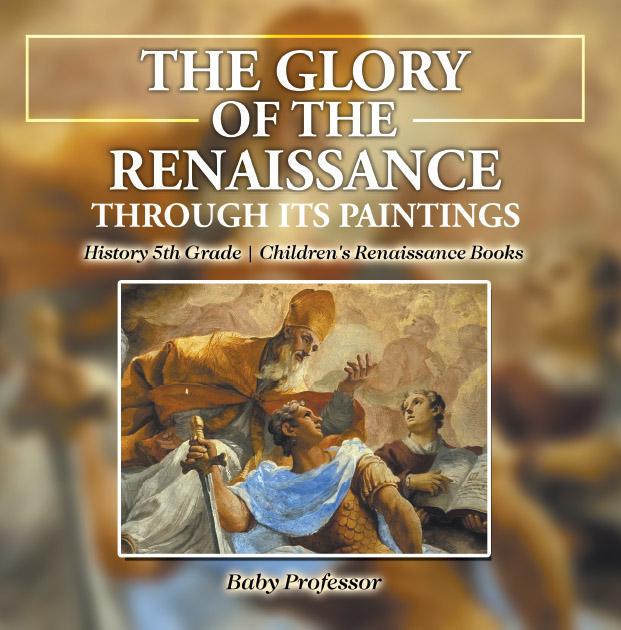 The Glory of the Renaissance through Its Paintings : History 5th Grade | Children‘s Renaissance Books