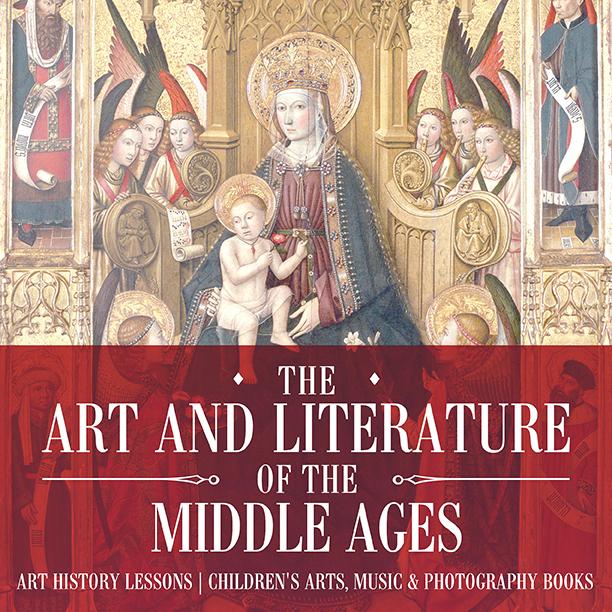 The Art and Literature of the Middle Ages - Art History Lessons | Children‘s Arts Music & Photography Books