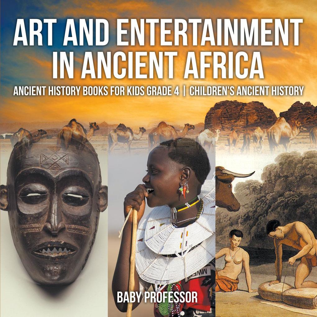 Art and Entertainment in Ancient Africa - Ancient History Books for Kids Grade 4 | Children‘s Ancient History