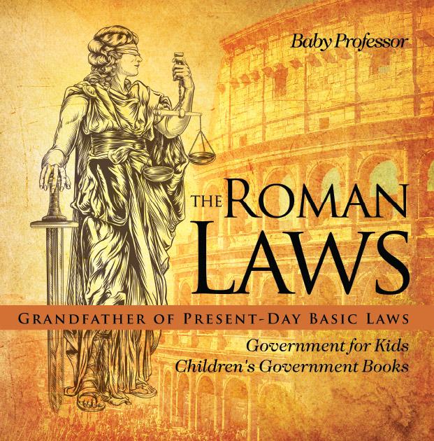 The Roman Laws : Grandfather of Present-Day Basic Laws - Government for Kids | Children‘s Government Books