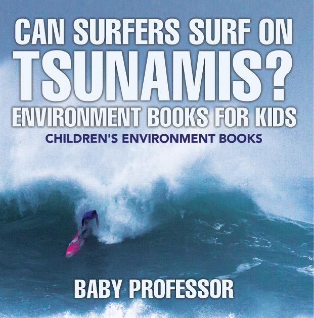 Can Surfers Surf on Tsunamis? Environment Books for Kids | Children‘s Environment Books