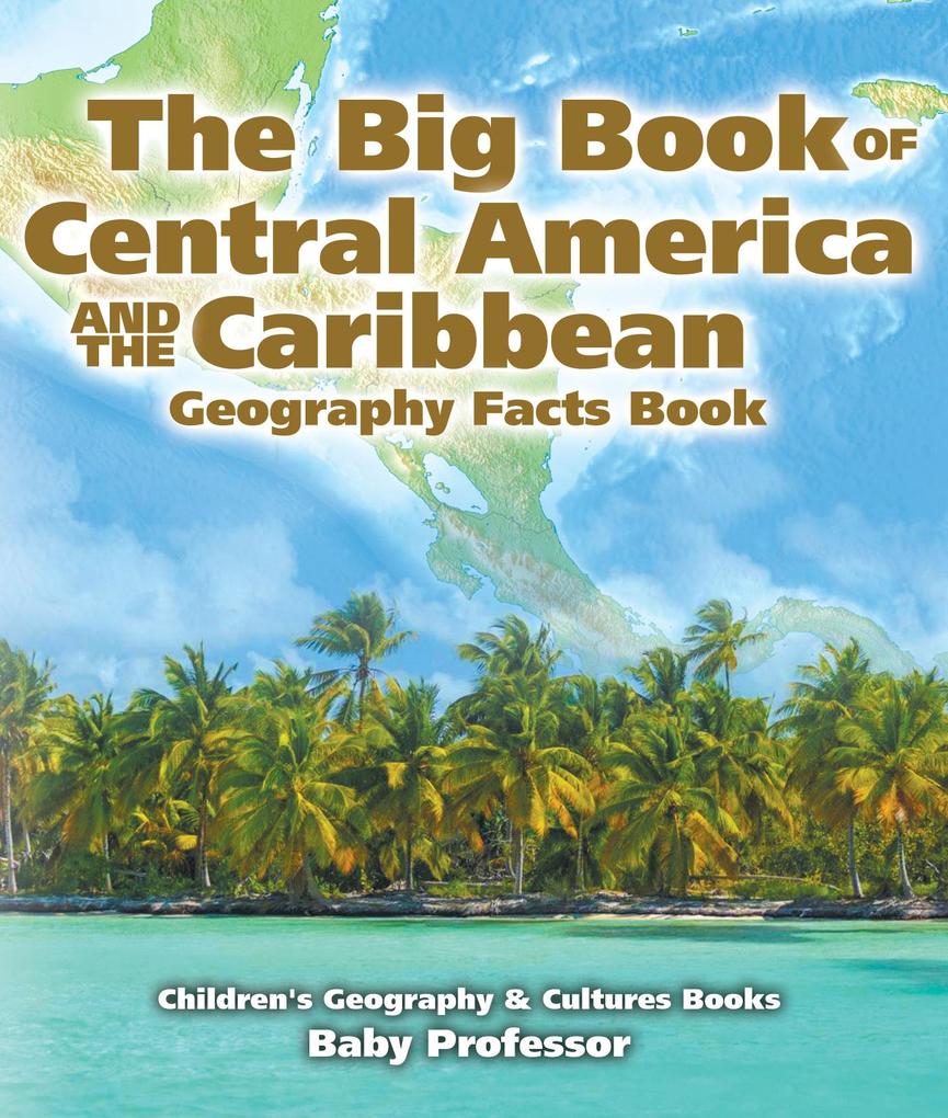 The Big Book of Central America and the Caribbean - Geography Facts Book | Children‘s Geography & Culture Books