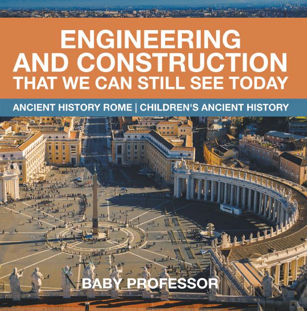 Engineering and Construction That We Can Still See Today - Ancient History Rome | Children‘s Ancient History