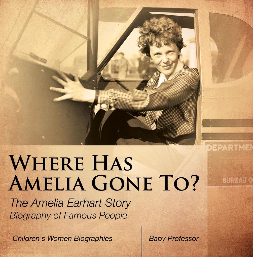 Where Has Amelia Gone To? The Amelia Earhart Story Biography of Famous People | Children‘s Women Biographies