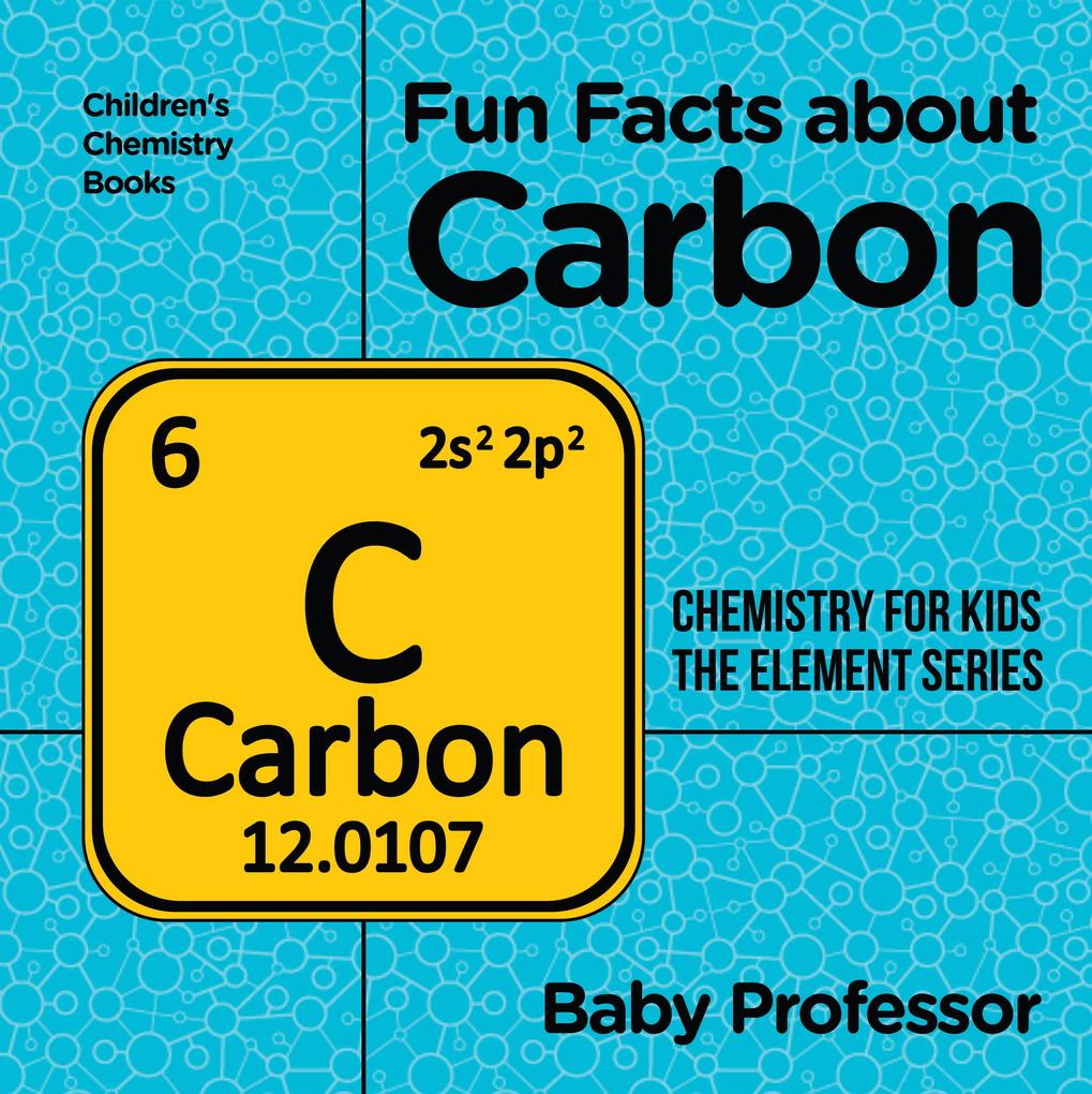 Fun Facts about Carbon : Chemistry for Kids The Element Series | Children‘s Chemistry Books