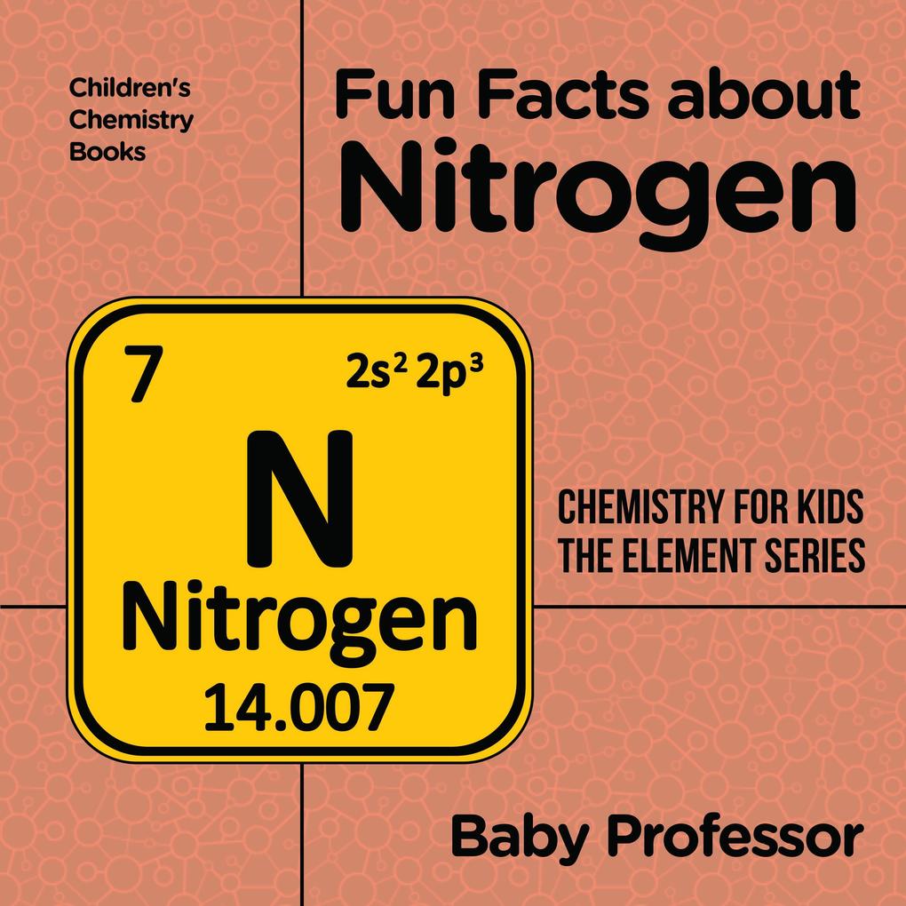 Fun Facts about Nitrogen : Chemistry for Kids The Element Series | Children‘s Chemistry Books