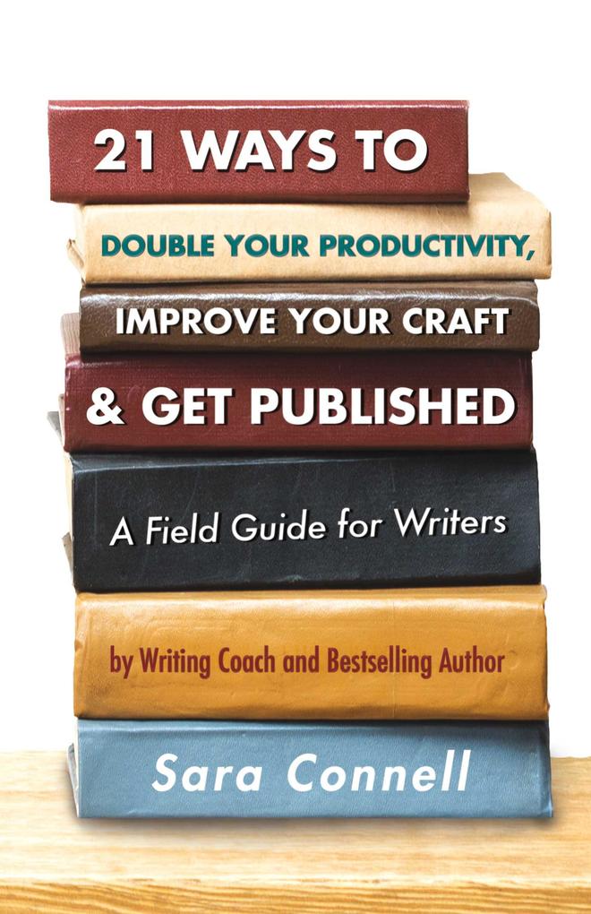 21 Ways to Double Your Productivity Improve Your Craft & Get Published!