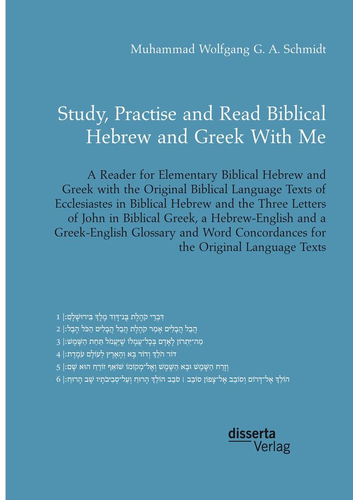 Study Practise and Read Biblical Hebrew and Greek With Me. A Reader for Elementary Biblical Hebrew and Greek with the Original Biblical Language Texts of Ecclesiastes in Biblical Hebrew and the Three Letters of John in Biblical Greek