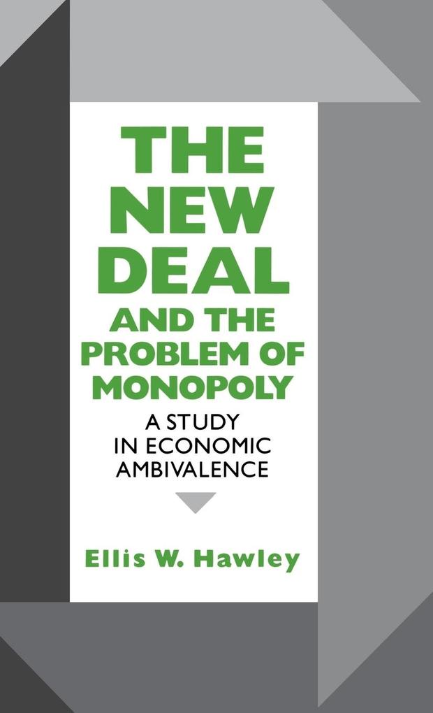The New Deal and the Problem of Monopoly - Ellis W. Hawley