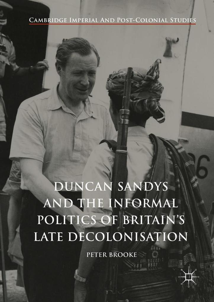 Duncan Sandys and the Informal Politics of Britain‘s Late Decolonisation