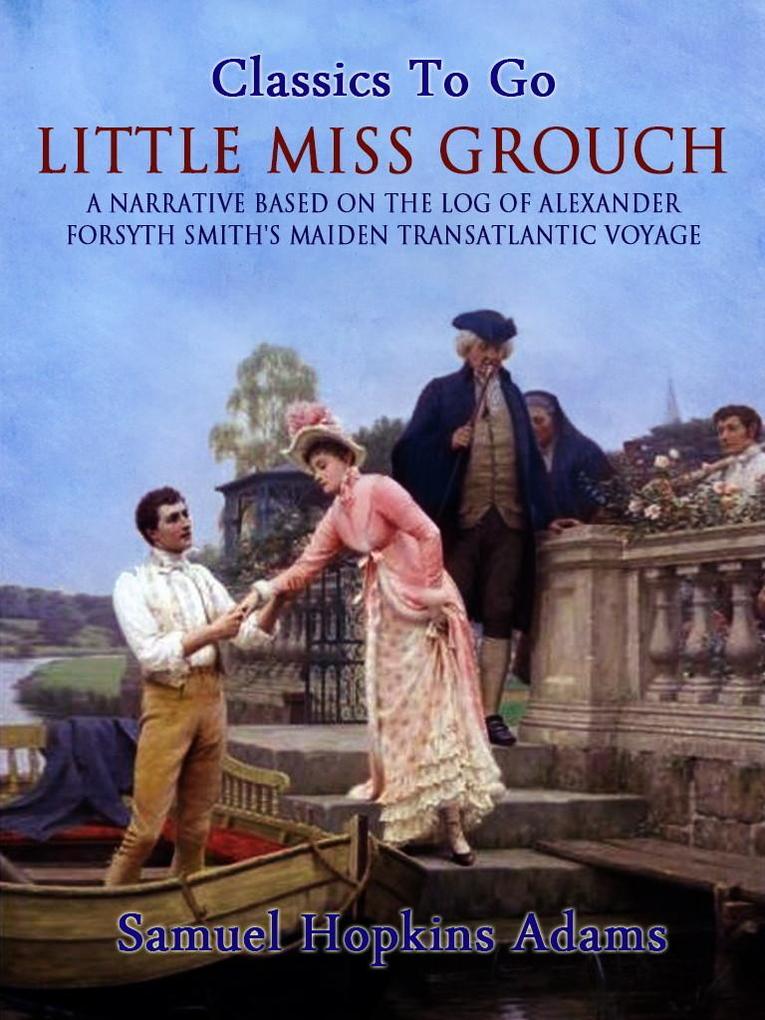 Little Miss Grouch - A Narrative Based on the Log of Alexander Forsyth Smith‘s Maiden Transatlantic Voyage