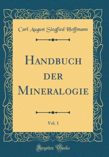 Handbuch der Mineralogie, Vol. 1 (Classic Reprint)